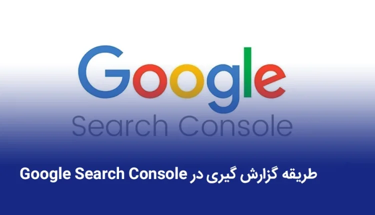 طریقه گزارش گیری در Google Search Console