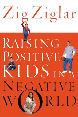 کتاب Raising Positive Kids in a Negative World (تربیت فرزندان مثبت در دنیای منفی) نسخه انگلیسی PDF | زیگ زیگلار