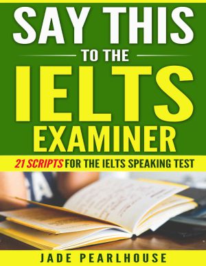 کتاب Say This to the IELTS Examiner: 21 Scripts for IELTS Speaking | نسخه PDF