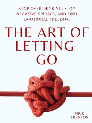 کتاب The Art of Letting Go (هنر رها کردن) نسخه انگلیسی PDF | توقف بیش از حد فکر کردن و مارپیچ‌های منفی
