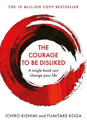 کتاب The Courage to Be Disliked (شهامت مورد تنفر بودن) نسخه انگلیسی PDF | ایچیرو کیشیمی و فومیتاکه کوگا
