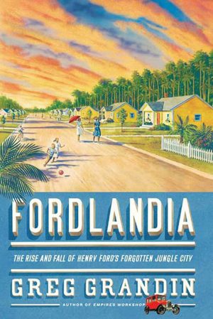 کتاب Fordlandia: The Rise and Fall of Henry Ford's (فوردلندیا: ظهور و سقوط رویای هنری فورد) نسخه انگلیسی PDF